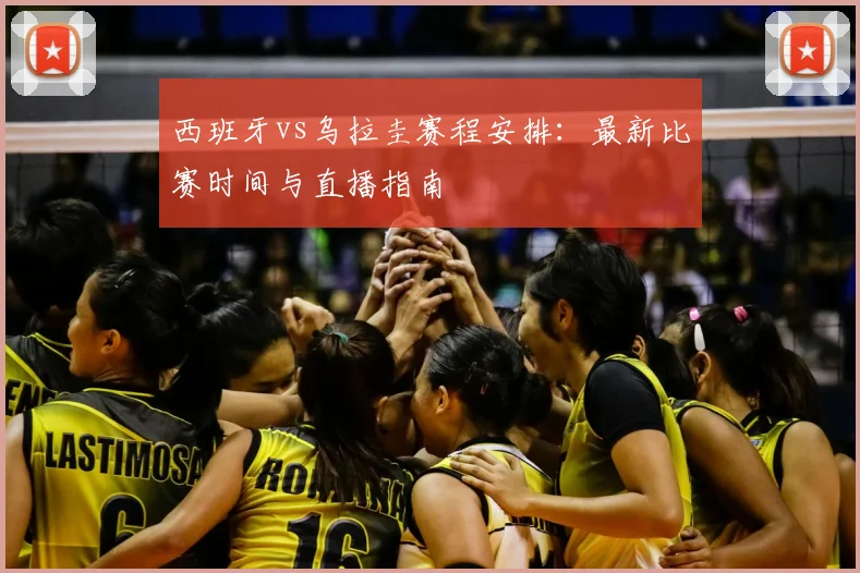 西班牙vs乌拉圭赛程安排:最新比赛时间与直播指南
